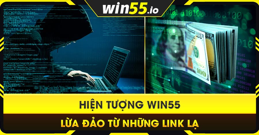 Hiện tượng WIN55 lừa đảo từ những link lạ Hiện tượng WIN55 lừa đảo từ những link lạ