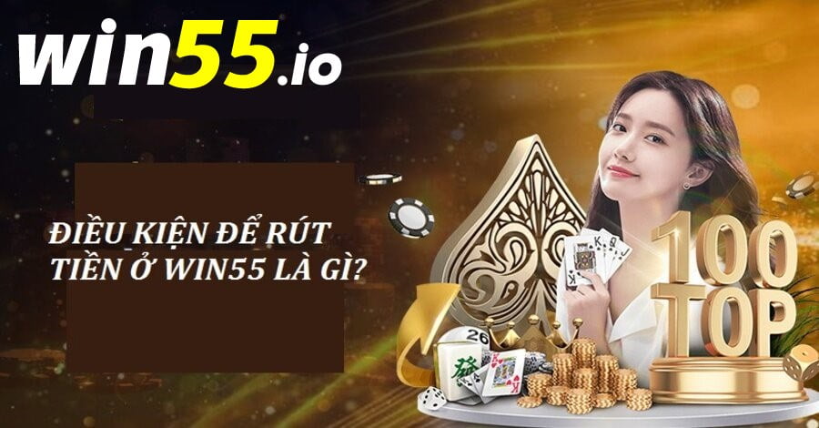 Điều kiện để rút tiền WIN55 mà bạn cần phải biết Điều kiện để rút tiền WIN55 mà bạn cần phải biết