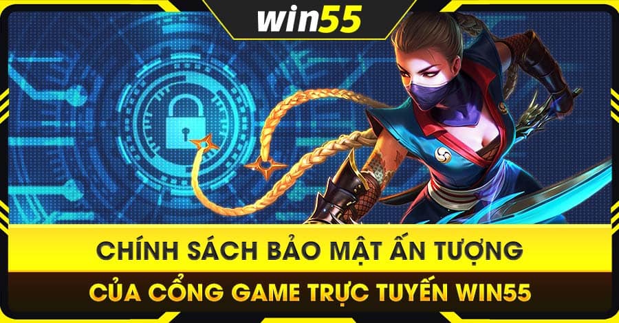 Các thông tin được bảo vệ theo chính sách bảo mật WIN55 Các thông tin được bảo vệ theo chính sách bảo mật WIN55