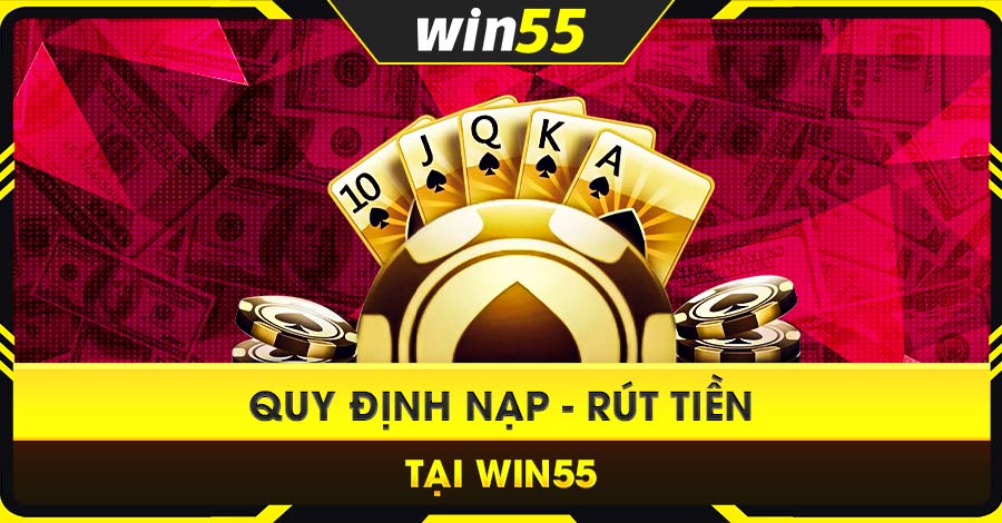 Quy định khi nạp - rút tiền tại WIN55 Quy định khi nạp - rút tiền tại WIN55