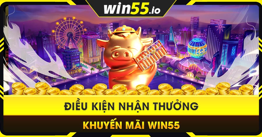 Điều kiện nhận thưởng khuyến mãi WIN55 Điều kiện nhận thưởng khuyến mãi WIN55