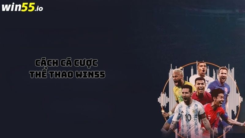 Hướng dẫn cách Cá cược thể thao Win55 Hướng dẫn cách Cá cược thể thao Win55
