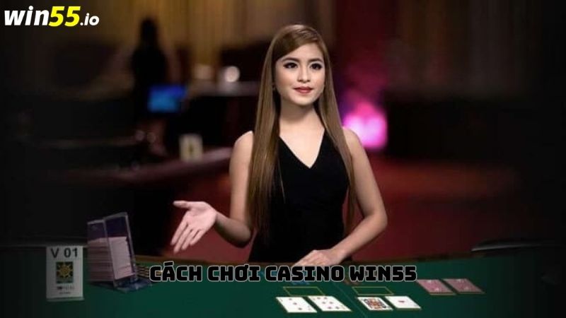 Hướng dẫn cách chơi cá cược tại casino Win55 Hướng dẫn cách chơi cá cược tại casino Win55