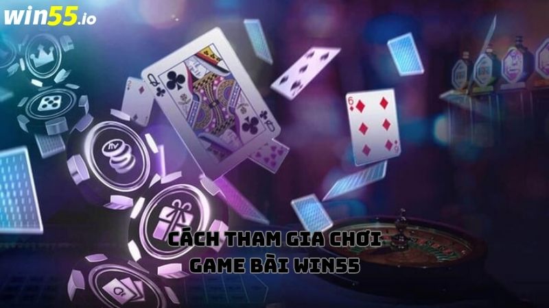 Hướng dẫn cách tham gia game bài Win55 Hướng dẫn cách tham gia game bài Win55