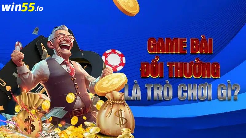 Game bài đổi thưởng là gì?