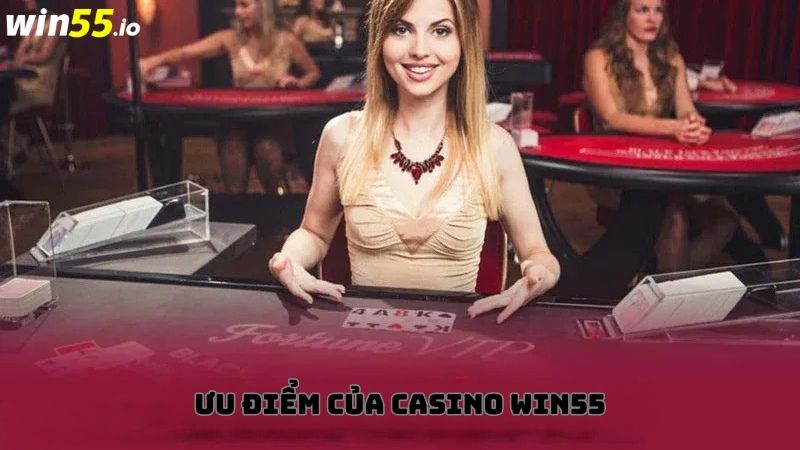 Các ưu điểm nổi bật tại casino Win55 Các ưu điểm nổi bật tại casino Win55