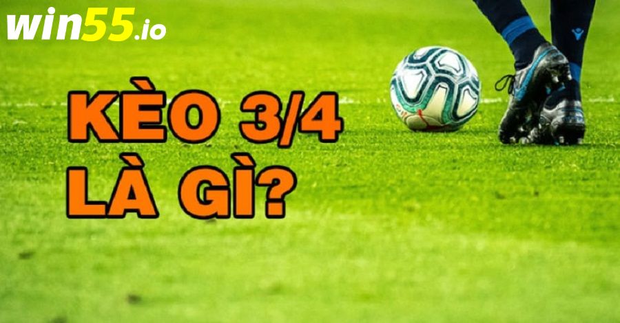 Tìm hiểu về kèo 3/4 có nghĩa là sao?